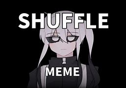 Image result for Shuffle Meme