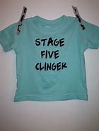 Image result for Stage 5 Clinger Baby Shirt