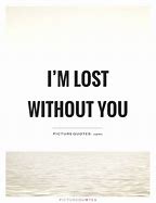 Image result for Lost Without You Friend Quote