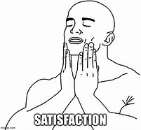 Image result for Just Right Satisfaction Meme