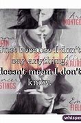 Image result for Just Because I Don't Say Anything Quotes