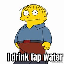 Image result for Drink Your Tap Water Meme