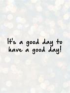 Image result for Today Good Day Quotes