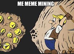 Image result for Mining Gold Meme