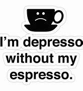 Image result for Espresso Depresso Meme