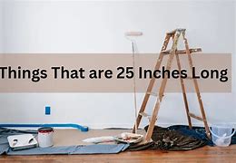 Image result for What Things Are 25 Inches