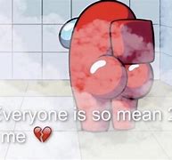 Image result for Everyone Is so Mean 2 Me Meme Shower