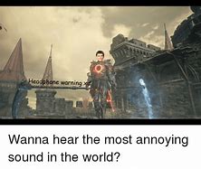 Image result for Wanna Hear the Most Annoying Sound Ever Meme