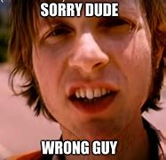 Image result for You Have the Wrong Guy Meme