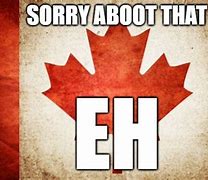 Image result for Canadian Sorry Meme
