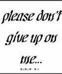 Image result for Please Don't Give Up Quotes