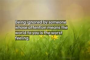 Image result for Being Ignored Hurts Quotes