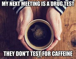 Image result for Strong Coffee Drug Test Meme