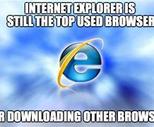 Image result for IE Browsers Meme