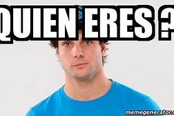 Image result for Memes Quien Eres