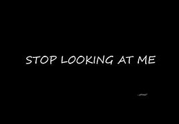 Image result for Keep Calm and Stop Looking at Me