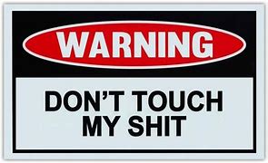 Image result for Warning Don't Touch My Stuff