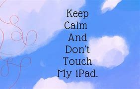 Image result for Keep Calm and Don't Toucn Anything