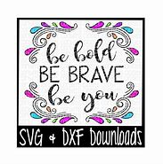 Image result for Be Bold Be Brave Be You SVG