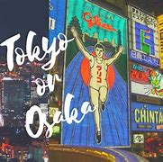 Image result for Tokyo and Osaka