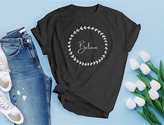 Image result for Believe T-Shirt