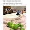 Image result for Tired Kermit Meme