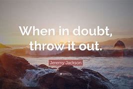 Image result for When in Doubt Throw It Out
