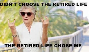 Image result for Bored Retirement Meme