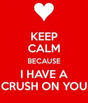 Image result for Keep Calm Quotes About Your Crush