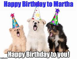 Image result for Happy Birthday Martha Meme