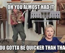 Image result for Ya Gotta Be Quicker than That Meme