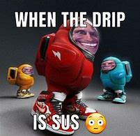 Image result for Sus Meme Drip