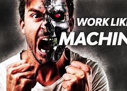 Image result for Man Work Like a Machine