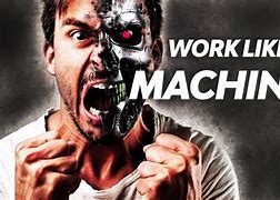 Image result for Man Work Like a Machine