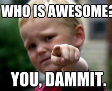 Image result for You Are Awesome MEME Funny
