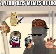 Image result for 8 Year Olds Today Meme