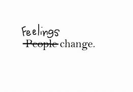 Image result for Feelings Change Quotes