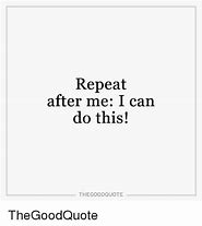 Image result for Repeat After Me Quotes