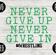 Image result for Wrestling Never Give Up