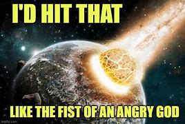 Image result for Fist of an Angry God Meme