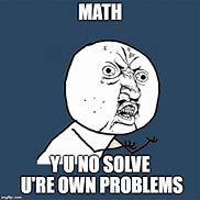 Image result for Y U No Math Meme
