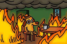 Image result for This Is Fine 538 Meme