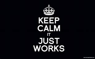 Image result for Keep Calm and Just Works