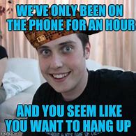 Image result for When Someone Hangs Up On You Meme