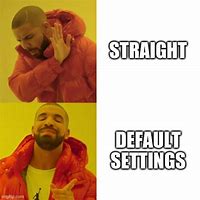 Image result for Default Settings Meme