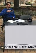 Image result for Try to Change My Mind Meme Blank