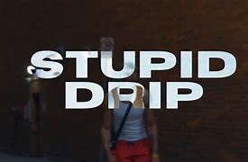 Image result for Stuip Drip