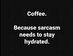 Image result for Coffee Sarcasm