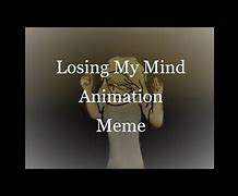 Image result for Losing My Mind Animation Meme