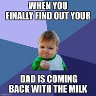 Image result for Dad Comes Back with Milk Meme